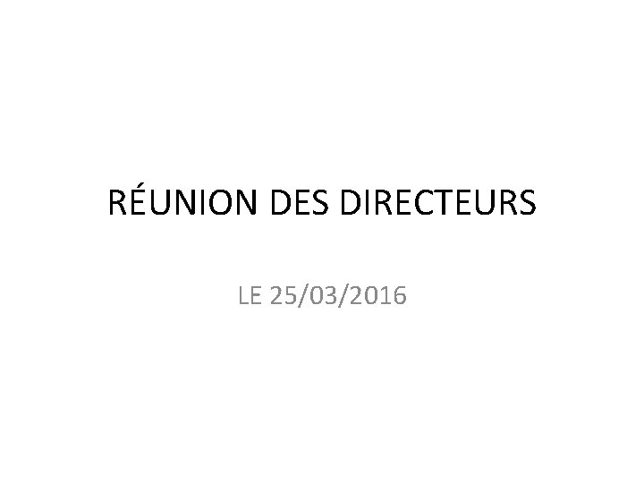RÉUNION DES DIRECTEURS LE 25/03/2016 