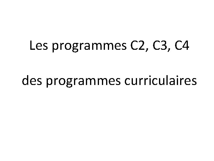 Les programmes C 2, C 3, C 4 des programmes curriculaires 