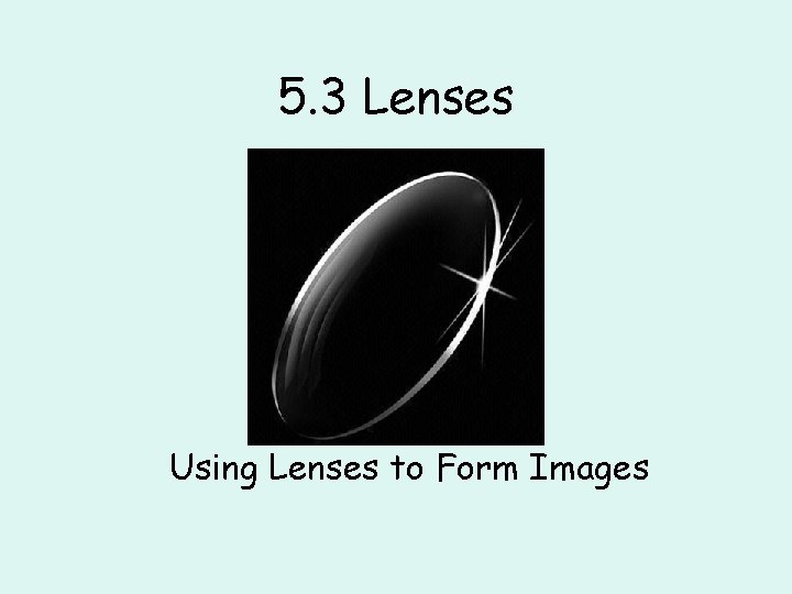 5. 3 Lenses Using Lenses to Form Images 