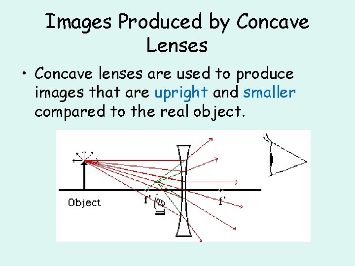 Images Produced by Concave Lenses • Concave lenses are used to produce images that