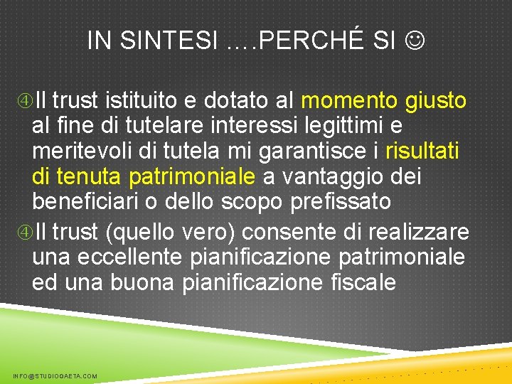 IN SINTESI …. PERCHÉ SI Il trust istituito e dotato al momento giusto al