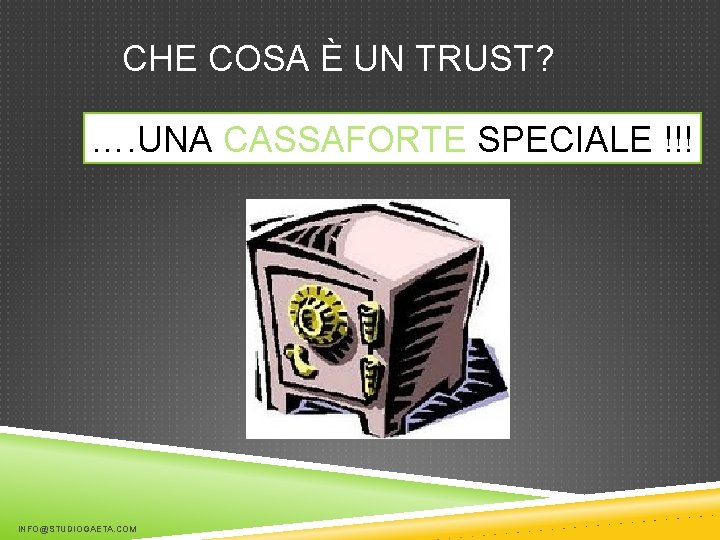 CHE COSA È UN TRUST? …. UNA CASSAFORTE SPECIALE !!! INFO@STUDIOGAETA. COM 