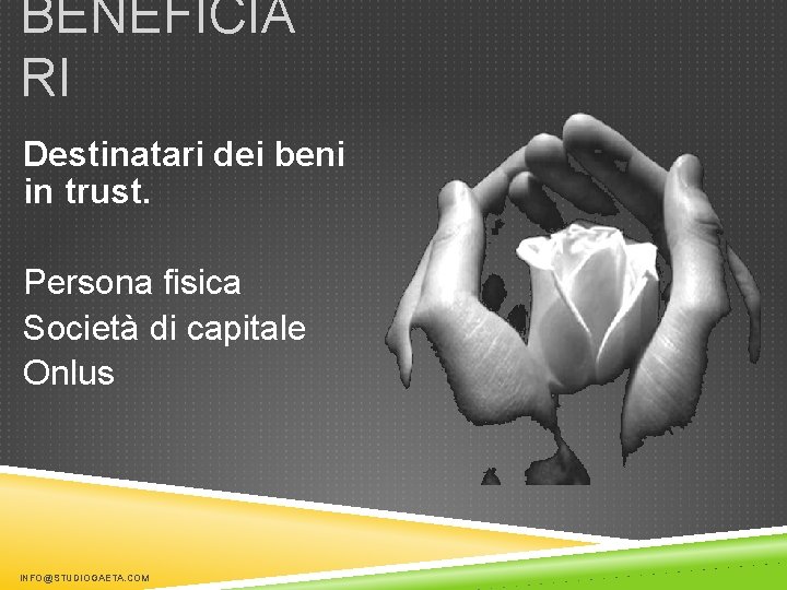 BENEFICIA RI Destinatari dei beni in trust. Persona fisica Società di capitale Onlus INFO@STUDIOGAETA.