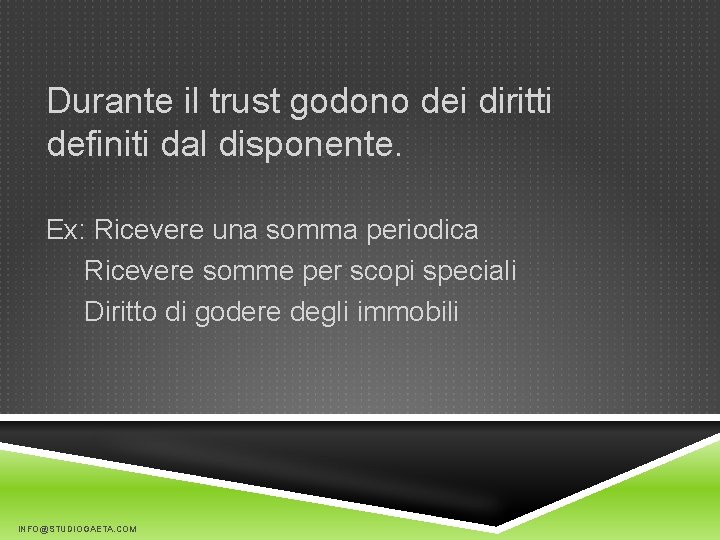 Durante il trust godono dei diritti definiti dal disponente. Ex: Ricevere una somma periodica