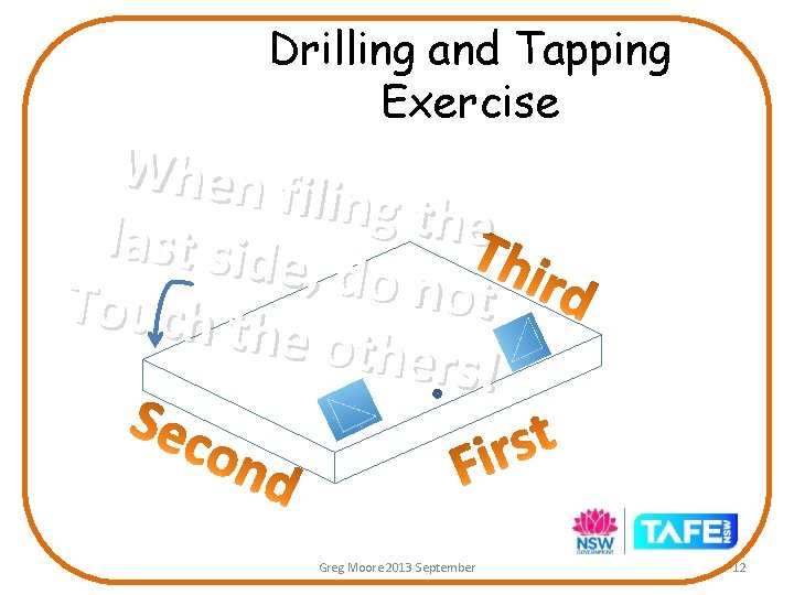 Drilling and Tapping Exercise When f iling the last side , do not Touch Drilling and Tapping Exercise When f iling the last side , do not Touch