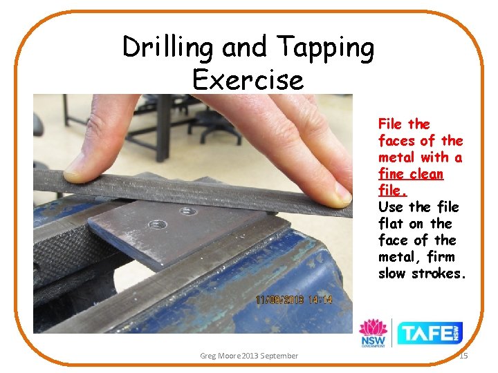 Drilling and Tapping Exercise File the faces of the metal with a fine clean Drilling and Tapping Exercise File the faces of the metal with a fine clean