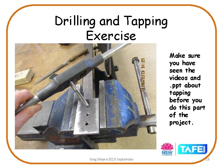 Drilling and Tapping Exercise Make sure you have seen the videos and. ppt about Drilling and Tapping Exercise Make sure you have seen the videos and. ppt about