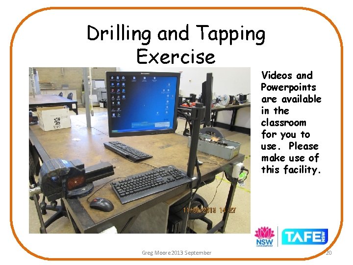 Drilling and Tapping Exercise Videos and Powerpoints are available in the classroom for you Drilling and Tapping Exercise Videos and Powerpoints are available in the classroom for you