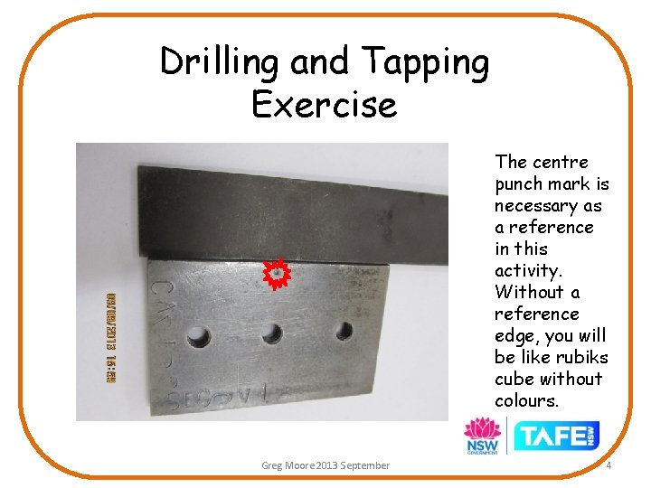 Drilling and Tapping Exercise The centre punch mark is necessary as a reference in Drilling and Tapping Exercise The centre punch mark is necessary as a reference in
