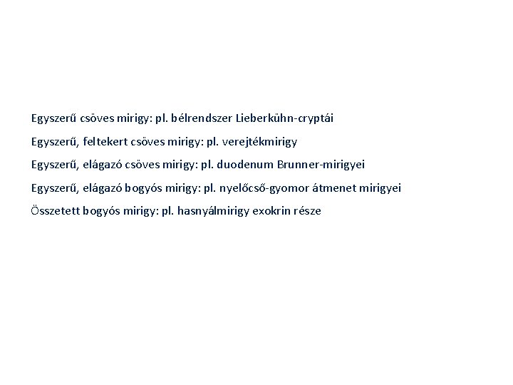 Egyszerű csöves mirigy: pl. bélrendszer Lieberkühn-cryptái Egyszerű, feltekert csöves mirigy: pl. verejtékmirigy Egyszerű, elágazó
