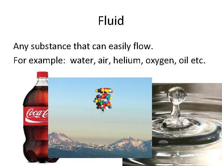 Fluid Any substance that can easily flow. For example: water, air, helium, oxygen, oil