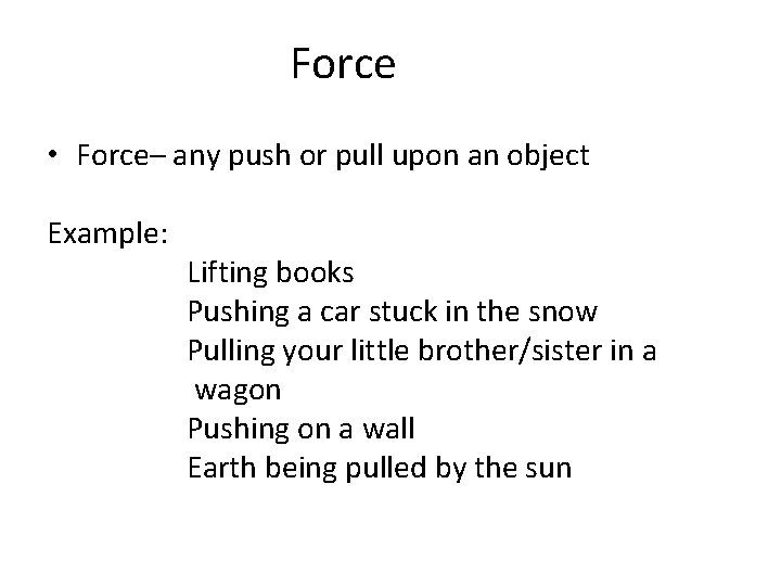 Force • Force– any push or pull upon an object Example: Lifting books Pushing