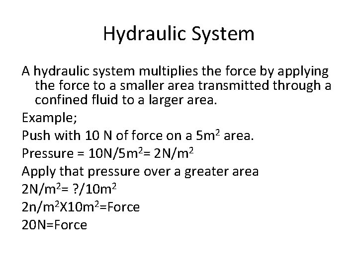 Hydraulic System A hydraulic system multiplies the force by applying the force to a