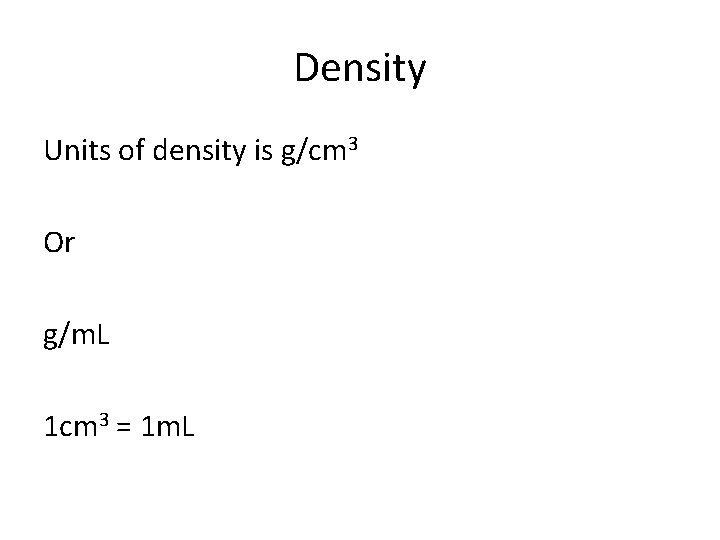 Density Units of density is g/cm 3 Or g/m. L 1 cm 3 =