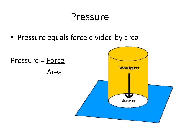 Pressure • Pressure equals force divided by area Pressure = Force Area 