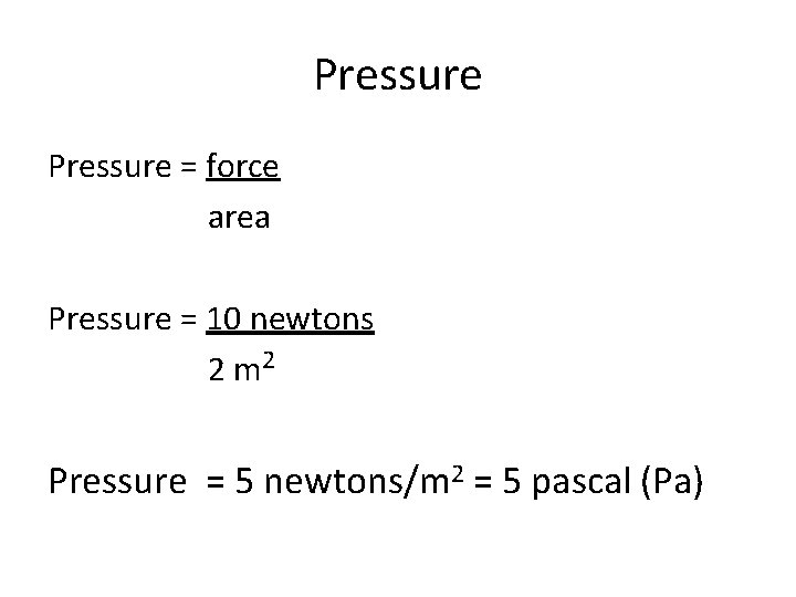 Pressure = force area Pressure = 10 newtons 2 m 2 Pressure = 5