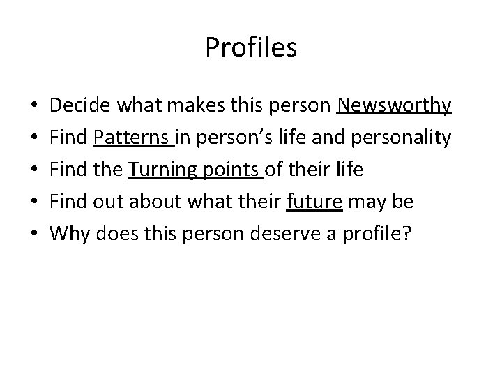 Profiles • • • Decide what makes this person Newsworthy Find Patterns in person’s