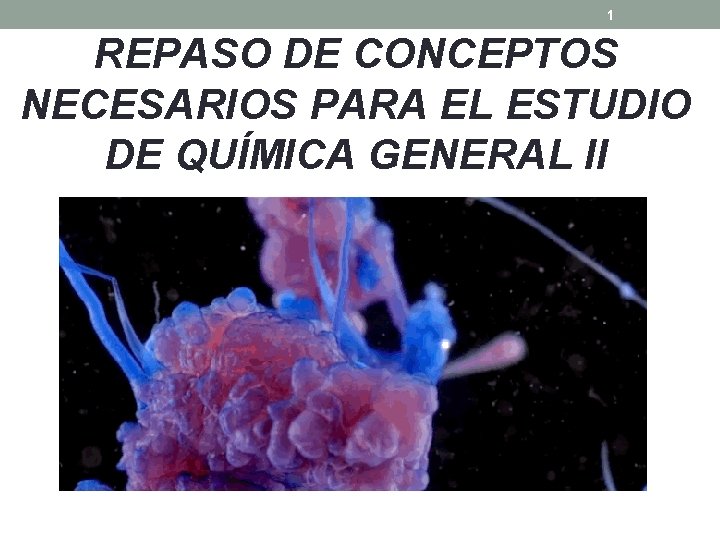 1 REPASO DE CONCEPTOS NECESARIOS PARA EL ESTUDIO DE QUÍMICA GENERAL II 