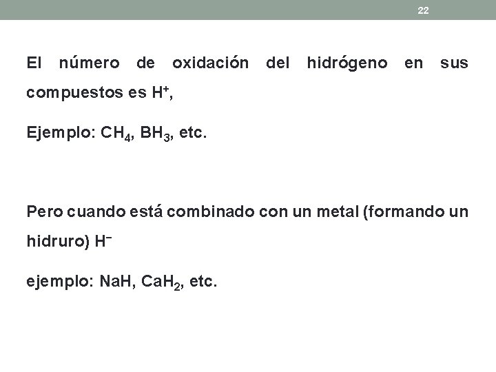 22 El número de oxidación del hidrógeno en sus compuestos es H+, Ejemplo: CH