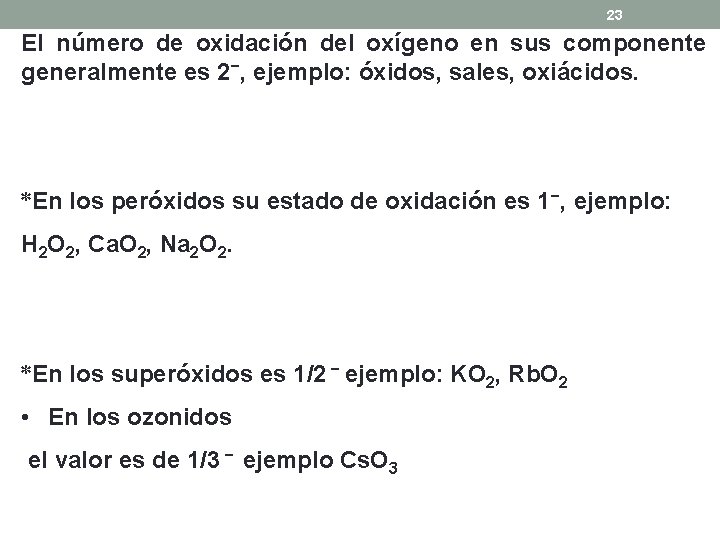 23 El número de oxidación del oxígeno en sus componente generalmente es 2−, ejemplo: