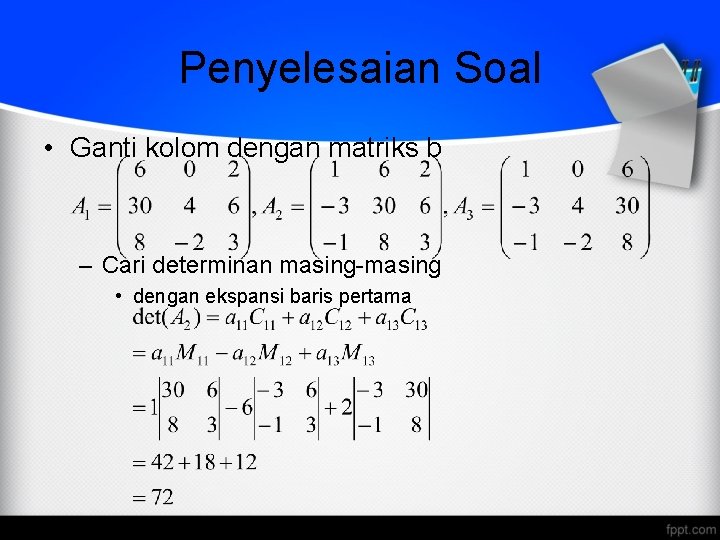 Penyelesaian Soal • Ganti kolom dengan matriks b – Cari determinan masing-masing • dengan