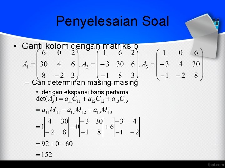 Penyelesaian Soal • Ganti kolom dengan matriks b – Cari determinan masing-masing • dengan