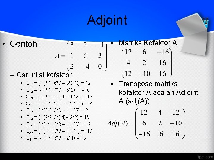 Adjoint • Contoh: • Matriks Kofaktor A – Cari nilai kofaktor • • •