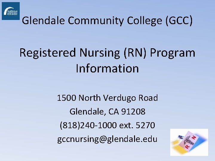 Glendale Community College (GCC) Registered Nursing (RN) Program Information 1500 North Verdugo Road Glendale,