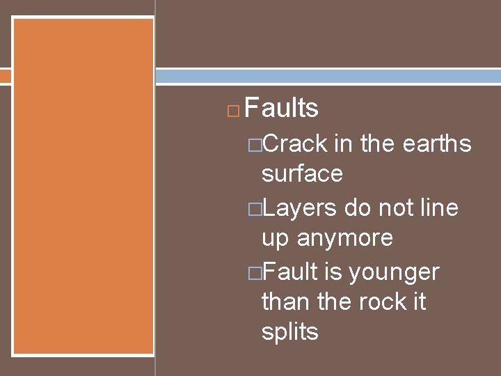  Faults �Crack in the earths surface �Layers do not line up anymore �Fault