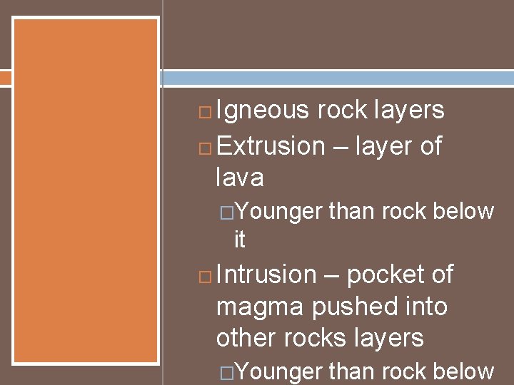 Igneous rock layers Extrusion – layer of lava �Younger than rock below it Intrusion