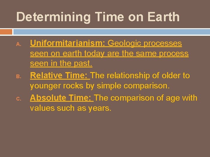 Determining Time on Earth A. B. C. Uniformitarianism: Geologic processes seen on earth today