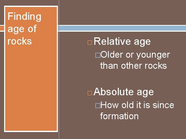 Finding age of rocks Relative age �Older or younger than other rocks Absolute age