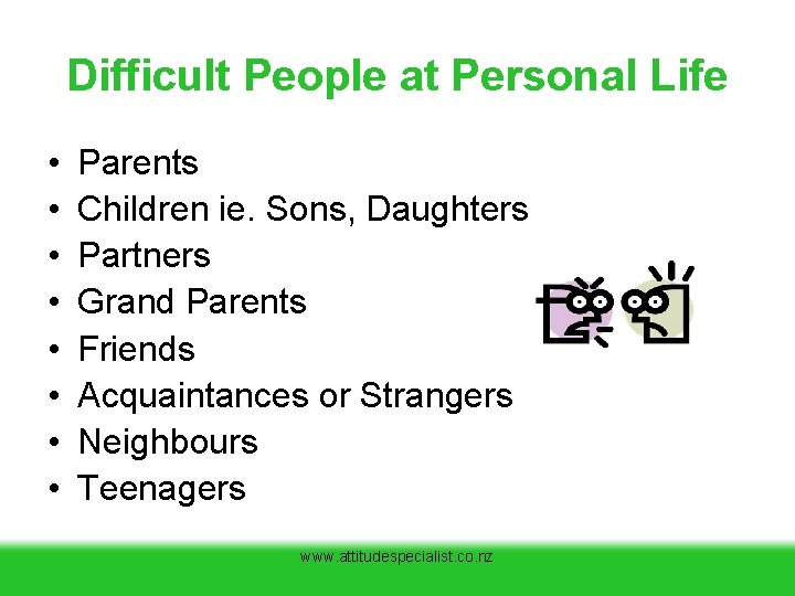 Difficult People at Personal Life • • Parents Children ie. Sons, Daughters Partners Grand Difficult People at Personal Life • • Parents Children ie. Sons, Daughters Partners Grand