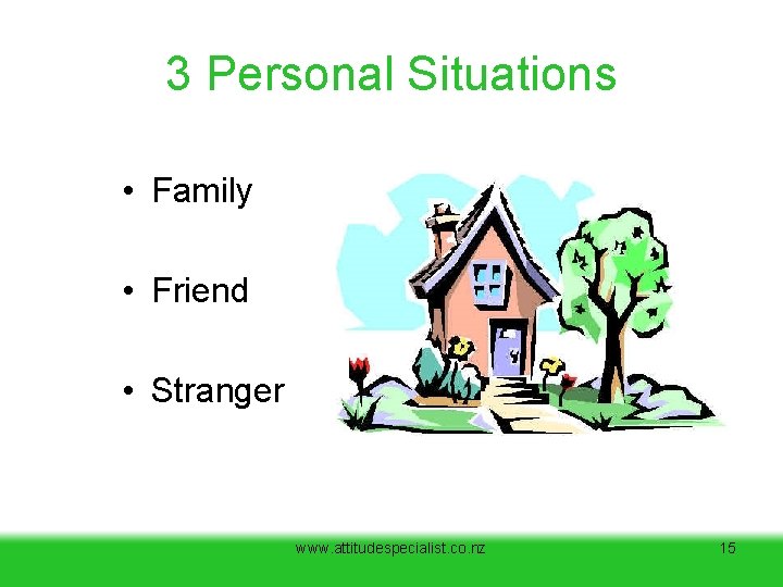 3 Personal Situations • Family • Friend • Stranger www. attitudespecialist. co. nz 15 3 Personal Situations • Family • Friend • Stranger www. attitudespecialist. co. nz 15
