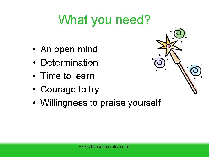 What you need? • • • An open mind Determination Time to learn Courage What you need? • • • An open mind Determination Time to learn Courage