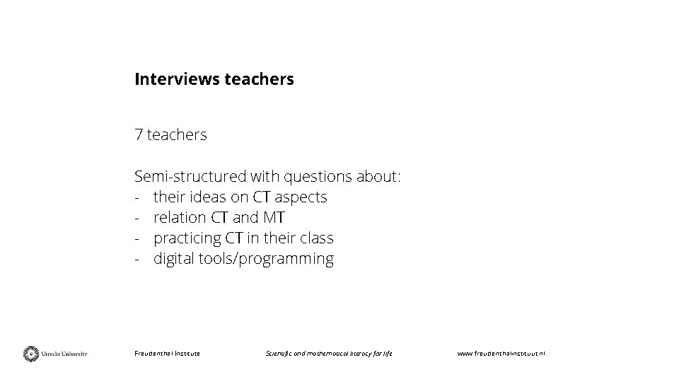 Interviews teachers 7 teachers Semi-structured with questions about: - their ideas on CT aspects