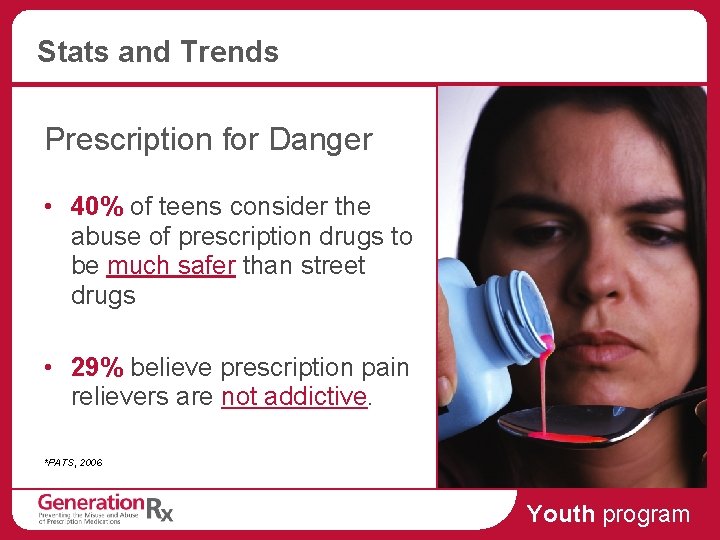 Stats and Trends Prescription for Danger • 40% of teens consider the abuse of