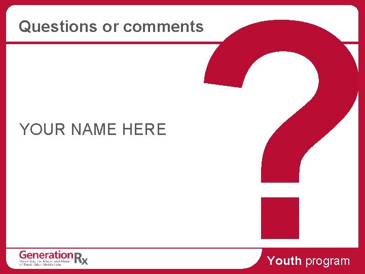 ? Questions or comments YOUR NAME HERE Youth program 