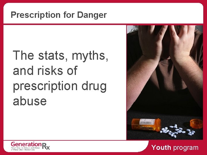 Prescription for Danger The stats, myths, and risks of prescription drug abuse Youth program
