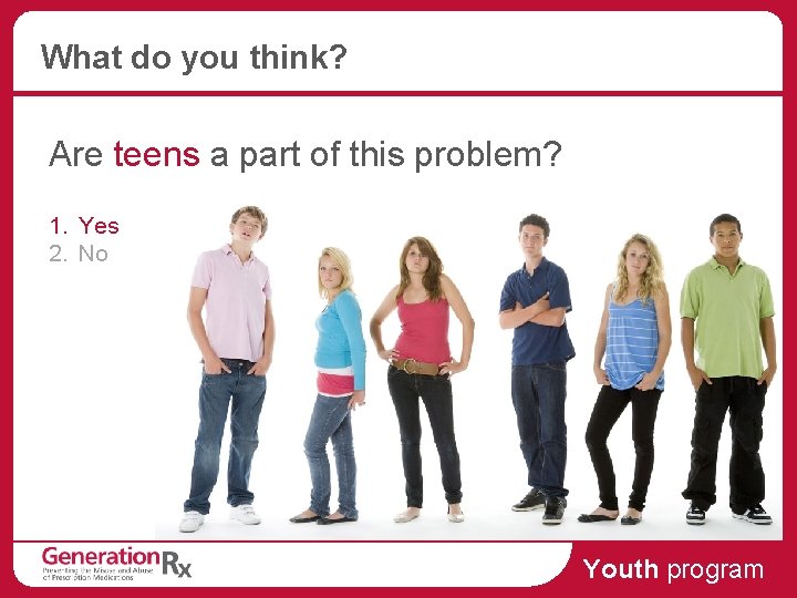 What do you think? Are teens a part of this problem? 1. Yes 2.