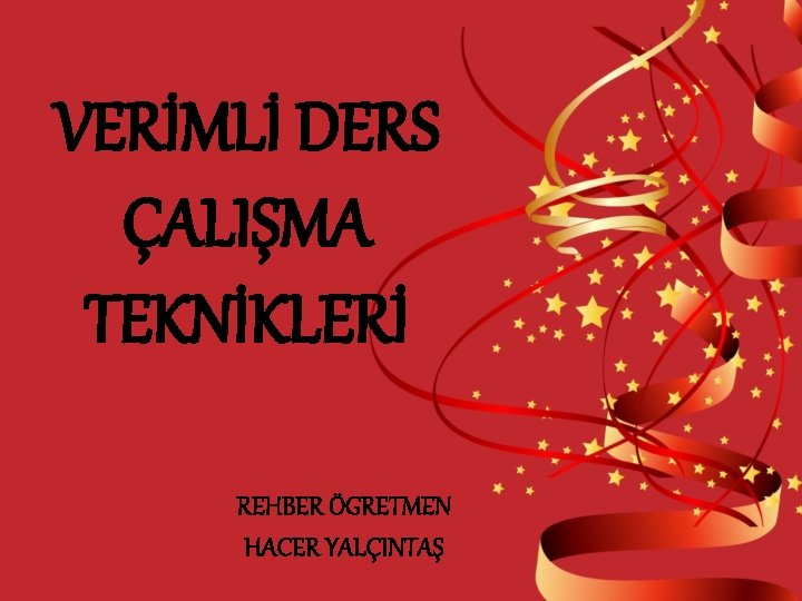 VERİMLİ DERS ÇALIŞMA TEKNİKLERİ REHBER ÖGRETMEN HACER YALÇINTAŞ 