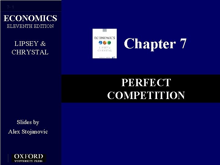 7 - 1 ECONOMICS ELEVENTH EDITION LIPSEY & CHRYSTAL Chapter 7 PERFECT COMPETITION Slides