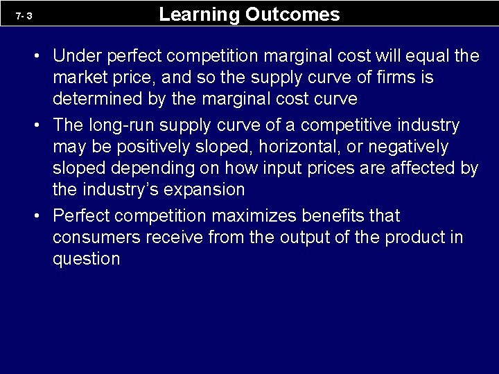 7 - 3 Learning Outcomes • Under perfect competition marginal cost will equal the