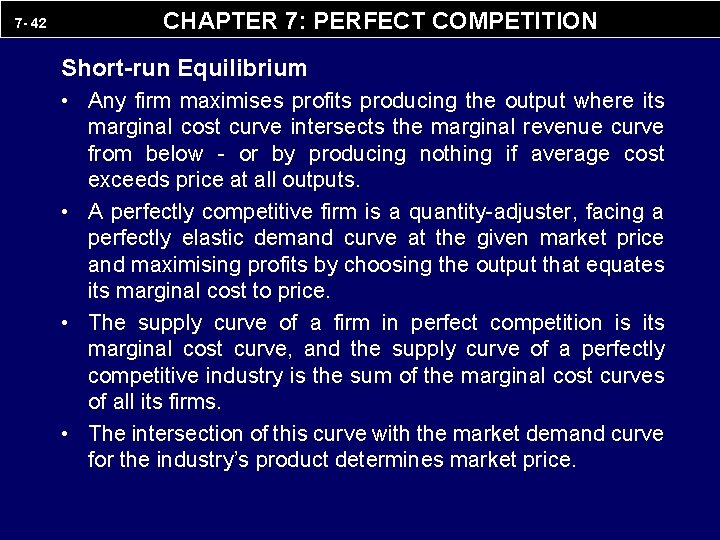 7 - 42 CHAPTER 7: PERFECT COMPETITION Short-run Equilibrium • Any firm maximises profits