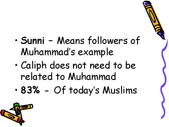  • Sunni – Means followers of Muhammad’s example • Caliph does not need