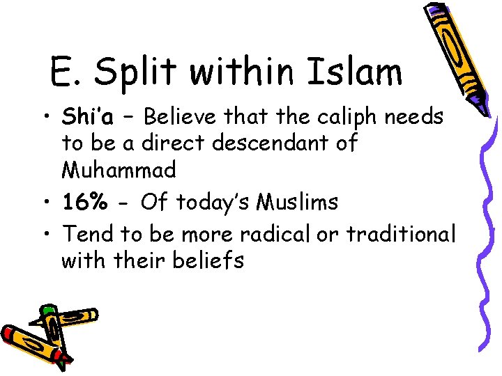 E. Split within Islam • Shi’a – Believe that the caliph needs to be