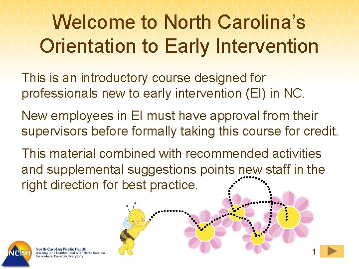 Welcome to North Carolina’s Orientation to Early Intervention This is an introductory course designed