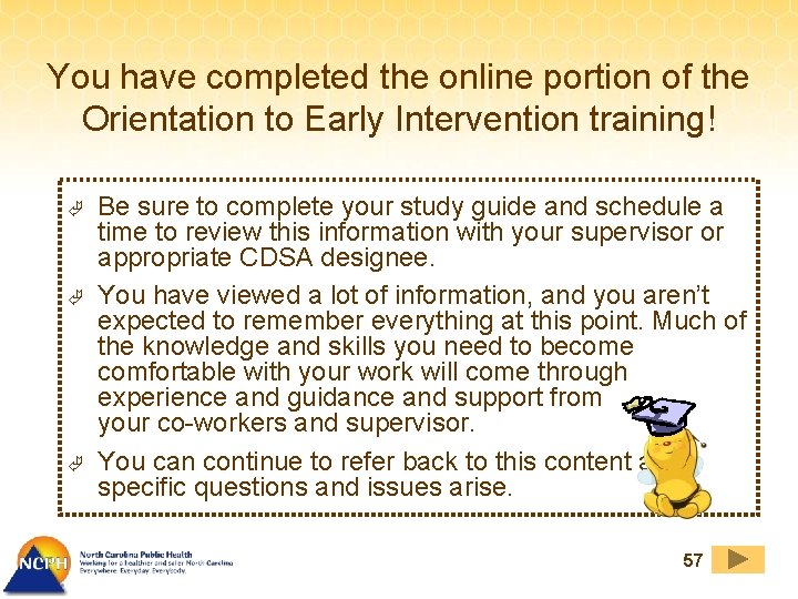 You have completed the online portion of the Orientation to Early Intervention training! Ã