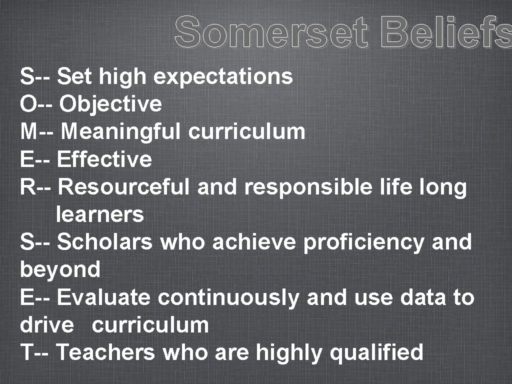 Somerset Beliefs S-- Set high expectations O-- Objective M-- Meaningful curriculum E-- Effective R--