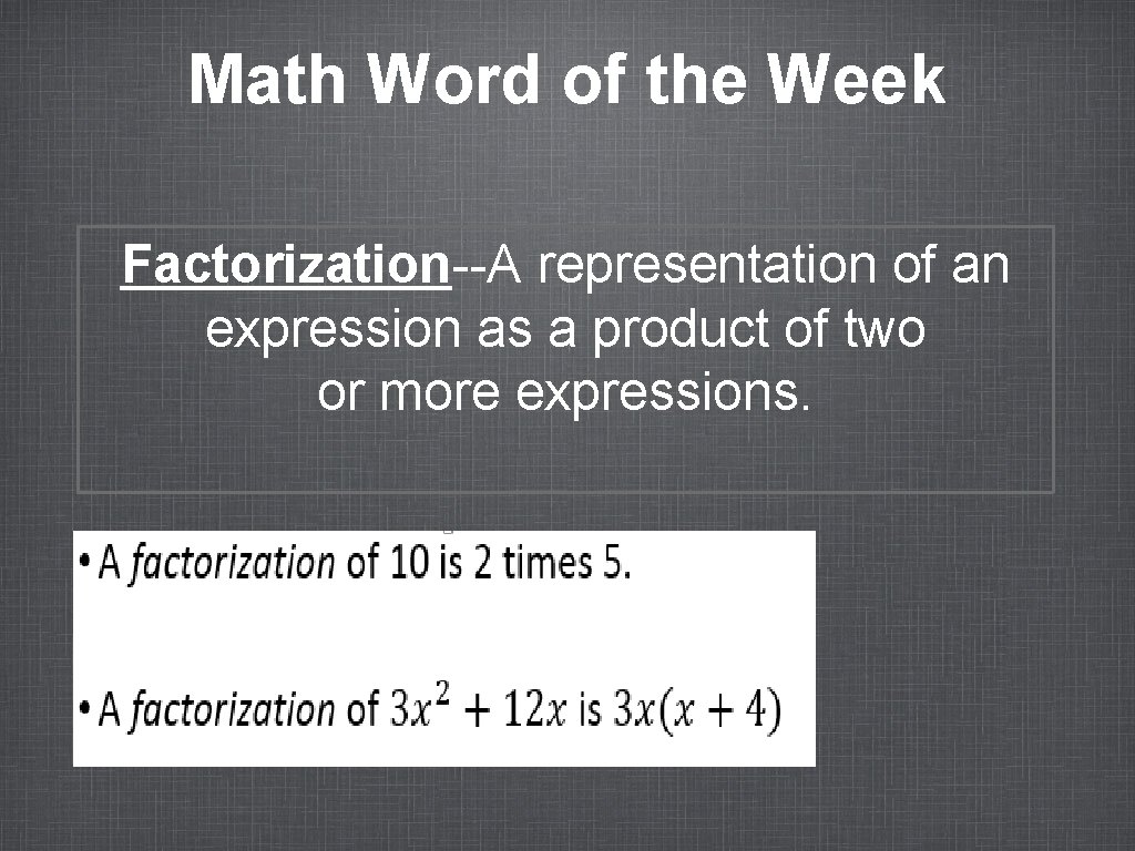 Math Word of the Week Factorization--A representation of an expression as a product of